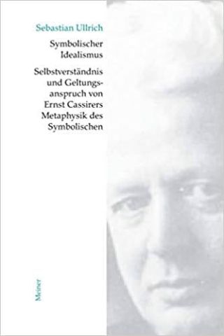 Umschlag Symbolischer Idealismus: Selbstverständnis und Geltungsanspruch von Ernst Cassirers Metaphysik des Symbolischen